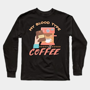 My Blood Type is Coffee Long Sleeve T-Shirt